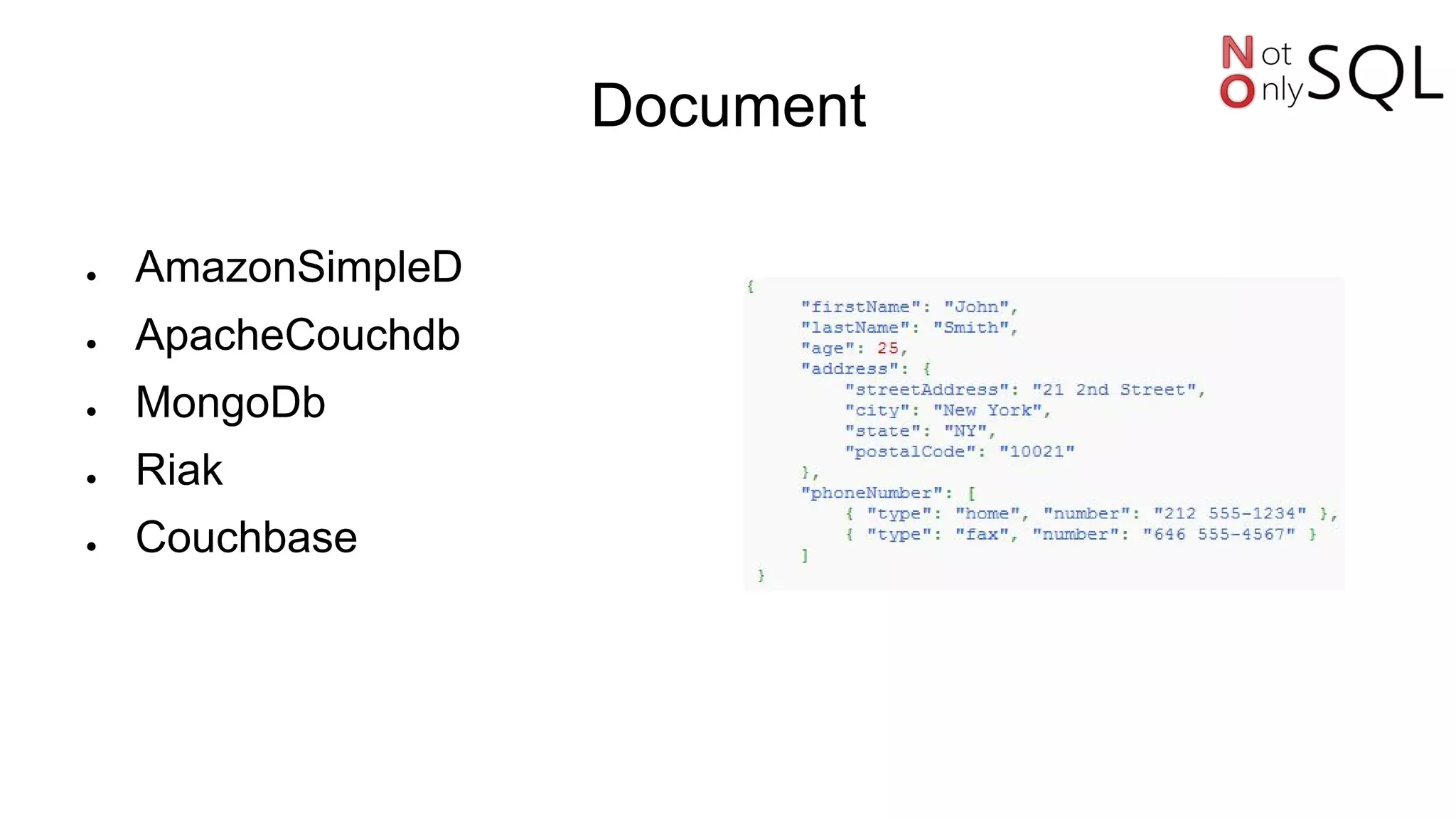 Document
● AmazonSimpleD
● ApacheCouchdb
● MongoDb
● Riak
● Couchbase
 