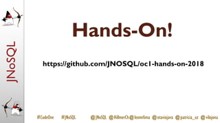 JNoSQL
#CodeOne #JNoSQL @JNoSQL @HillmerCh@leomrlima @otaviojava @patricia_uz @vilojona
Hands-On!
https://github.com/JNOSQL/oc1-hands-on-2018
 