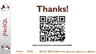 JNoSQL
#CodeOne #JNoSQL @JNoSQL @HillmerCh@leomrlima @otaviojava @patricia_uz @vilojona
Thanks!
https://www.tomitribe.com/codeone/hol5998/
 