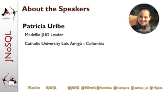 JNoSQL
#CodeOne #JNoSQL @JNoSQL @HillmerCh@leomrlima @otaviojava @patricia_uz @vilojona
Patricia Uribe
Medellin JUG Leader
Catholic University Luis Amigó - Colombia
About the Speakers
 