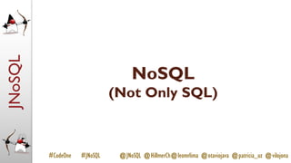 JNoSQL
#CodeOne #JNoSQL @JNoSQL @HillmerCh@leomrlima @otaviojava @patricia_uz @vilojona
NoSQL
(Not Only SQL)
 