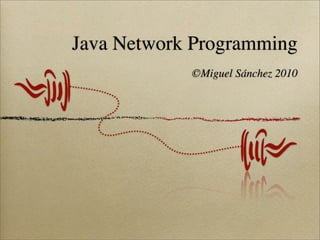Java Network Programming
©Miguel Sánchez 2010
 