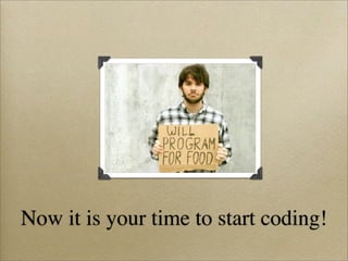 Now it is your time to start coding!
 