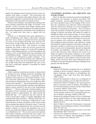33 Journal of Neurological Physical Therapy Vol. 28 • No. 1 • 2004
ganizes the damaged neural network devoted to body ori-
entation with respect to gravity.8
This intervention may
show promise for patients with pusher behavior who also
demonstrate significant contralesional tilt of the pelvis and
impairment in the perception of postural vertical.
Pedersen and colleagues1
speculated that pushing in dif-
ferent postures represented the degree of severity of the
disorder. If this is accurate, then during remission post-
stroke,pushing should first diminish in the supine position,
then in the sitting position, and finally in the standing posi-
tion. No studies have been done to support this con-
tention.1
Pedersen et al1
determined that, upon admission to a
stroke rehabilitation unit, subjects with pusher syndrome
had more severe strokes as expressed by lower neurologi-
cal scores on the Scandinavian Stroke Scale, and lower ini-
tial activities of daily living (ADL) function scores as mea-
sured by the Barthel Index. The presence of pusher
syndrome was found to slow the recovery process post-
stroke,1,2
requiring an average of 3.6 weeks (63%) longer for
subjects with pushing behavior to reach their highest ADL
function scores on the Barthel Index upon discharge from
a rehabilitation facility.1
Ultimate functional outcome was
not found to be influenced by pusher syndrome;1,2
how-
ever, since patients with this disorder have difficulty and
take longer to achieve any level of independence in activi-
ties of daily living (ADL) and ambulation they have, in the
past, been erroneously regarded as unsuitable for formal
rehabilitation.1
CONCLUSIONS
Pusher syndrome in patients post-stroke is characterized
by leaning and active pushing toward the hemiplegic side
in all positions with no attempt to compensate for the
imbalance, and resistance to any attempt at passive correc-
tion toward the ipsilesional side.3,9
Several authors agree
that hemisensory impairments and severe neglect also char-
acterize this syndrome.3,5,9
This perceptual-motor behavior
is found to be present primarily in patients with right hemi-
spheric lesions centered in the area of the posterolateral
thalamus.3,11,12
Patients with pusher syndrome display a mis-
perception of body orientation in space, believing that the
upright position is approximately 18° tilted toward the
ipsilesional side.4
It is suspected that this could be the
result of ‘graviceptive neglect’ of signals originating in the
contralesional trunk and pelvis.5
Pushing toward the con-
tralesional side may be an attempt to compensate for a mis-
match between an intact perception of the visual vertical
and an impaired perception of postural vertical.4
Since the
ability to use visual information for the correction of body
posture continues to exist in this population, the use of
visual cues,along with cognitive strategies,is recommended
as a rehabilitation tool.4,5
The recovery process for patients
with pusher syndrome post-stroke has been found to be
slow, requiring longer than average to reach a level of inde-
pendence in activities of daily living and ambulation.1
UNANSWERED QUESTIONS AND DIRECTIONS FOR
FUTURE STUDIES
There are still many unanswered questions regarding the
examination and treatment of patients post-stroke with
pusher syndrome. Several suggestions for future research
have been identified based on the findings of this review.
First, the examination tool called the ‘Clinical Assessment
Scale for Contraversive Pushing’ is yet to be investigated to
determine its psychometric properties. This tool demon-
strates the potential to identify the presence and severity of
pushing in patients post-stroke and should be studied to
establish its utility in the clinical setting. It is also unclear
exactly what practice activities, parameters, and feedback
are necessary to create long-term learning of vertical pos-
tures in patients with contraversive pushing. Visual feed-
back training has shown promise in the laboratory setting
and should be studied in patients with pusher syndrome to
determine whether it will decrease the amount of time it
takes to reach a level of independent function in sitting abil-
ity, transfers, and ambulation. Lastly, the length of time to
recover ADL and gross motor function was noted to be
longer for patients with pusher syndrome, yet no studies
were found that analyzed the cost of rehabilitation for these
patients compared to other patients with post-stroke hemi-
plegia. Future research in these areas would greatly add to
our ability to best provide physical therapy management for
patients with this disorder.
REFERENCES
1
Pedersen PM, Wandel A, Jorgensen HS, et al. Ipsilateral
pushing in stroke: incidence, relation to neuropsycho-
logical symptoms, and impact on rehabilitation. The
Copenhagen Stroke Study. Arch Phys Med Rehabil.
1996;77:25-28.
2
Karnath HO, Johannsen L, Broetz D, et al. Prognosis of
contraversive pushing. J Neurol. 2002;249:1250-1253.
3
Karnath HO, Ferber S, Dichgans J.The neural represen-
tation of postural control in humans. Proceedings of
the National Academy of Sciences of the United States
of America. 2000;97:13931-13936.
4
Karnath HO, Ferber S, Dichgans J.The origin of contra-
versive pushing:evidence for a second graviceptive sys-
tem in humans. Neurology. 2000;55:1298-1304.
5
Perennou DA,Amblard B,Laassel el M,et al.Understand-
ing the pusher behavior of some stroke patients with
spatial deficits: a pilot study. Arch Phys Med Rehabil.
2002;83:570-575.
6
Rode G,Tiliket C, Boisson D. Predominance of postural
imbalance in left hemiparetic patients.Scand J Rehabil
Med. 1997;29:11-16.
7
Bohannon RW. Ipsilateral pushing in stroke. Arch Phys
Med Rehabil. 1996;77:524-525.
8
Perennou DA,Amblard B, Leblond C, et al. Biased pos-
tural vertical in humans with hemispheric cerebral
lesions. Neurosci Lett. 1998;252:75-78.
 
