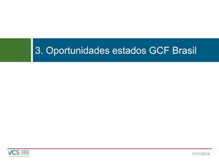 3. Oportunidades estados GCF Brasil 
11/11/2014 
 