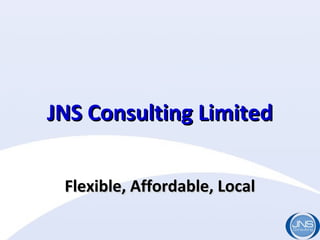JNS Consulting LimitedJNS Consulting Limited
Flexible, Affordable, LocalFlexible, Affordable, Local
 