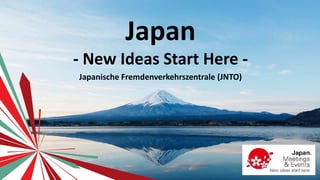 Japanische Fremdenverkehrszentrale (JNTO)
Japan
- New Ideas Start Here -
 