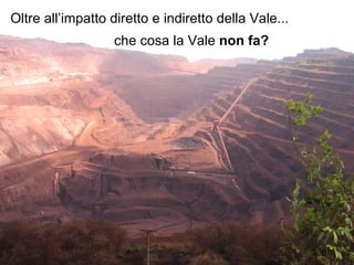 Oltre all’impatto diretto e indiretto della Vale... che cosa la Vale  non fa? 