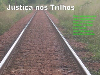 Justiça nos Trilhos Uma campanha para vida e dignidade ao longo do Corredor Carajás, no Brasil  e no mundo,  onde Vale explora recursos e pessoas 