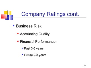 16
Company Ratings cont.
 Business Risk
 Accounting Quality
 Financial Performance

Past 3-5 years

Future 2-3 years
 