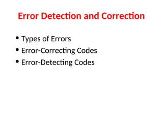 Error Detection and Correction
• Types of Errors
• Error-Correcting Codes
• Error-Detecting Codes
 