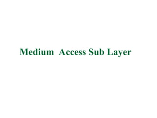 Medium Access Sub Layer
 