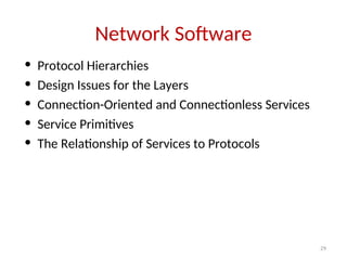 Network Software
• Protocol Hierarchies
• Design Issues for the Layers
• Connection-Oriented and Connectionless Services
• Service Primitives
• The Relationship of Services to Protocols
29
 