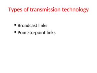 Types of transmission technology
• Broadcast links
• Point-to-point links
 