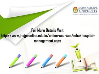 For More Details Visit
http://www.jnujpronline.edu.in/online-courses/mba/hospital-
management.aspx
 