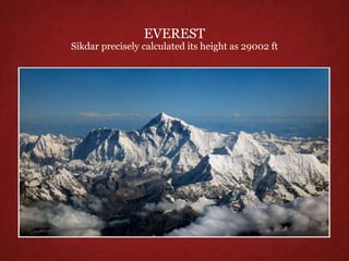 EVEREST
Sikdar precisely calculated its height as 29002 ft
 