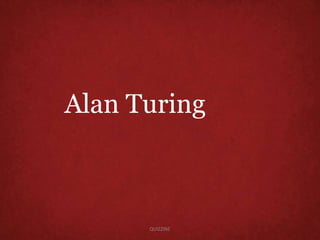 Alan Turing
QUIZZINE
 