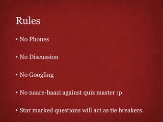 Rules
• No Phones
• No Discussion
• No Googling
• No naare-baazi against quiz master :p
• Star marked questions will act as tie breakers.
 
