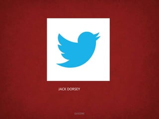 JACK DORSEY
QUIZZINE
 