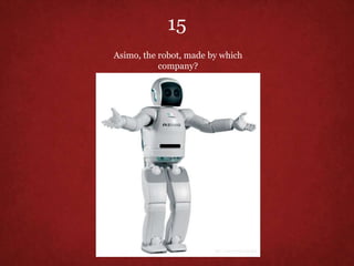 15
Asimo, the robot, made by which
company?
 