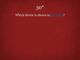 30*
Which device is shown in the video?
 