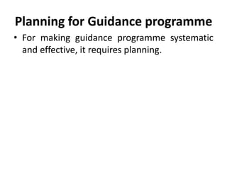 Planning for Guidance programme
• For making guidance programme systematic
and effective, it requires planning.
 
