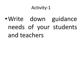 Activity-1
•Write down guidance
needs of your students
and teachers
 