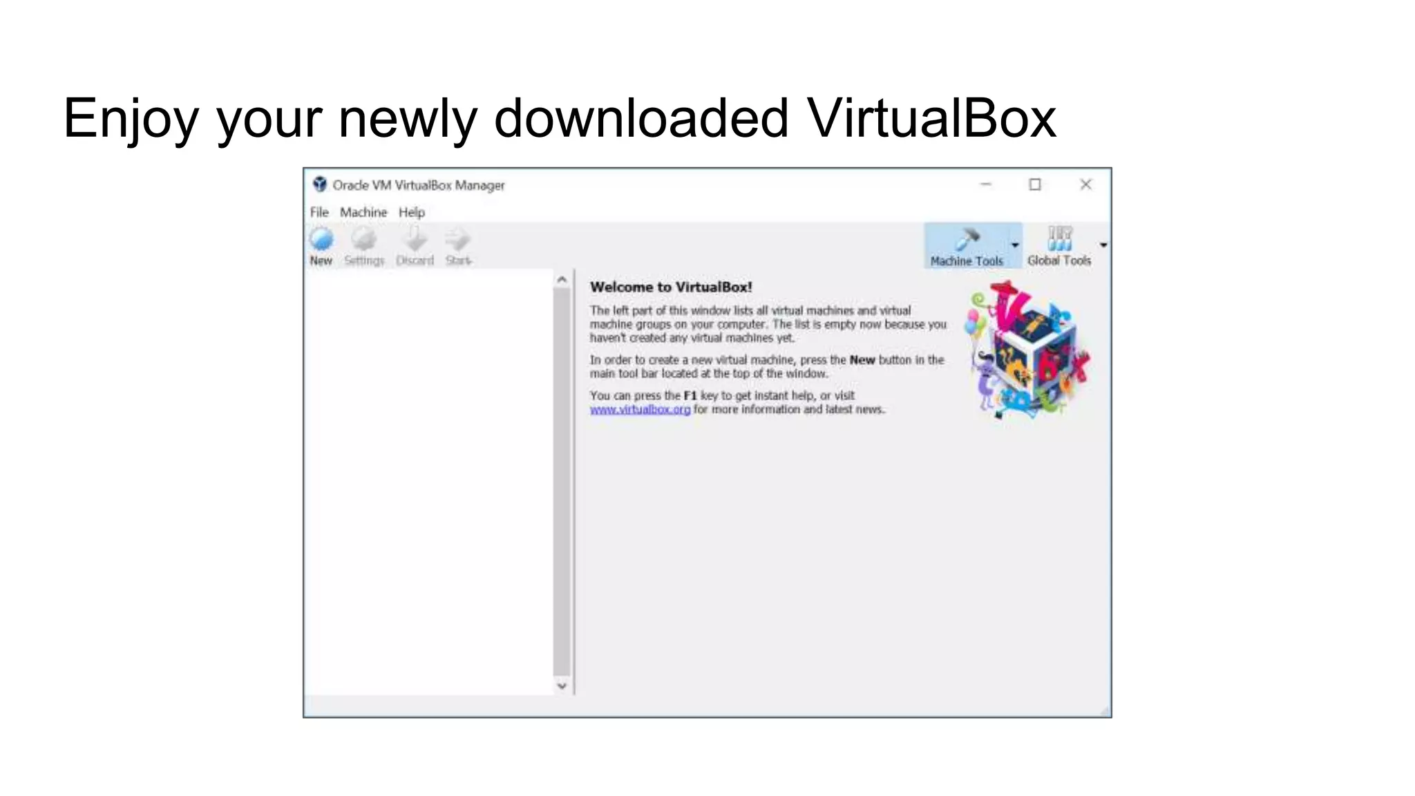 Enjoy your newly downloaded VirtualBox
