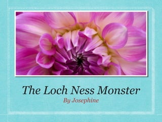 The Loch Ness Monster
By Josephine

 