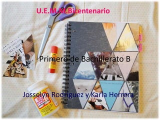 U.E.M.M.Bicentenario
Josselyn Rodríguez y Karla Herrera
Primero de Bachillerato B
 