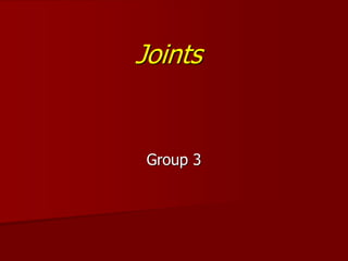 Joints
Group 3
 