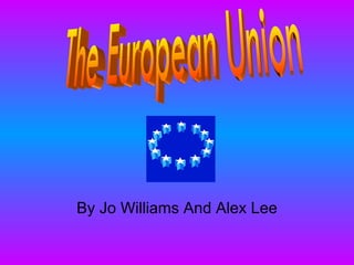 By Jo Williams And Alex Lee The European Union 