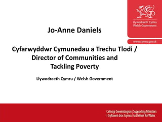Jo-Anne Daniels
Cyfarwyddwr Cymunedau a Trechu Tlodi /
Director of Communities and
Tackling Poverty
Llywodraeth Cymru / Welsh Government
 