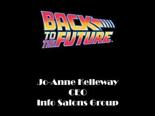 Jo-Anne Kelleway
       CEO
Info Salons Group
 
