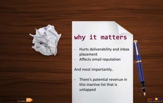why it matters
- Hurts deliverability and inbox
placement
- Affects email reputation
And most importantly..
- There’s potential revenue in
this inactive list that is
untapped
CASE STUDY OF
 