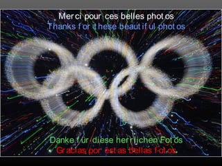 Mer ci pour ces belles phot os
Thanks f or t hese beaut if ul phot os
Danke f ür diese her rlichen Fot os
Gracias por ést as bellas f ot os
 