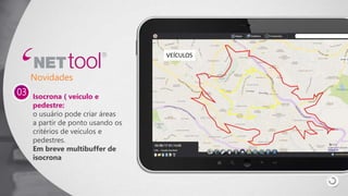 Isocrona ( veículo e
pedestre:
o usuário pode criar áreas
a partir de ponto usando os
critérios de veículos e
pedestres.
Em breve multibuffer de
isocrona
03
Novidades
VEÍCULOS
 