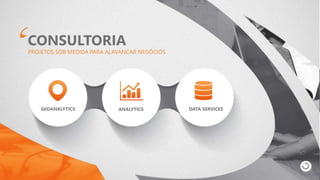 CONSULTORIA
PROJETOS SOB MEDIDA PARA ALAVANCAR NEGÓCIOS
GEOANALYTICS ANALYTICS DATA SERVICES
 