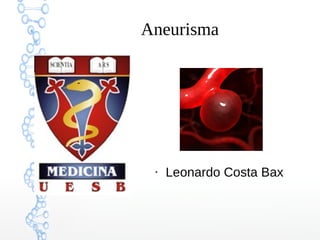 Aneurisma
●
Leonardo Costa Bax
 