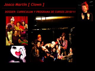Joaco Martin [ Clown ] DOSSIER: CURRICULUM Y PROGRAMA DE CURSOS 2010/11 