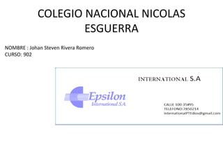 COLEGIO NACIONAL NICOLAS
ESGUERRA
NOMBRE : Johan Steven Rivera Romero
CURSO: 902
 