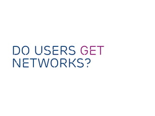 do users get
networks?
 