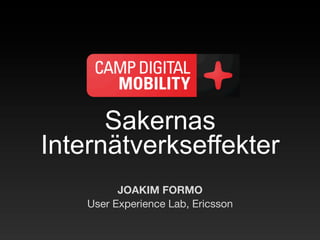 Sakernas
Internätverkseffekter
          JOAKIM FORMO
    User Experience Lab, Ericsson
 