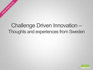 Challenge Driven Innovation –
Thoughts and experiences from Sweden




                                Slide 1
 