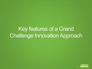 Key features of a Grand
Challenge Innovation Approach




                          Slide 11
 