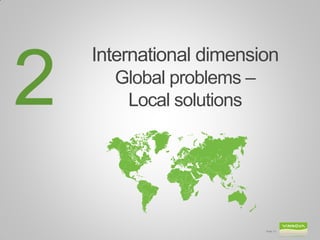 International dimension

2      Global problems –
         Local solutions




                         Slide 13
 