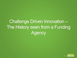 Challenge Driven Innovation –
The History seen from a Funding
            Agency



                            Slide 7
 