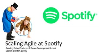 1Section name
Scaling	
  Agile	
  at	
  Spo.fy	
  
Building Better Products: Software Development Summit
Joakim Sundén, Spotify
 