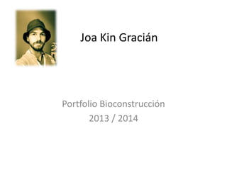 Joa Kin Gracián

Portfolio Bioconstrucción
2013 / 2014

 
