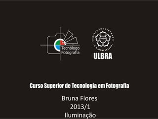 Bruna Flores
2013/1
Iluminação
 